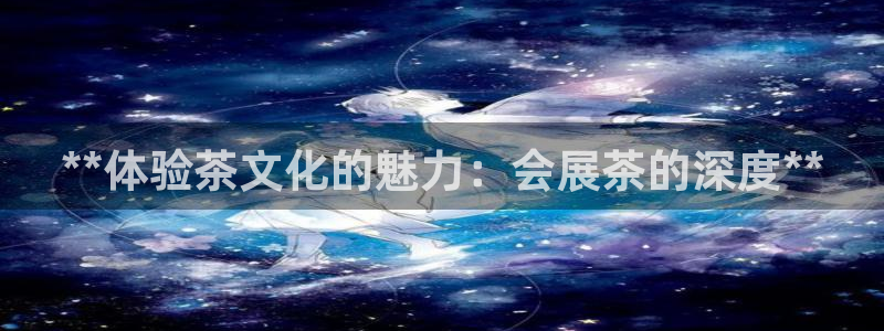 果博平台真实吗知乎：**体验茶文化的魅力