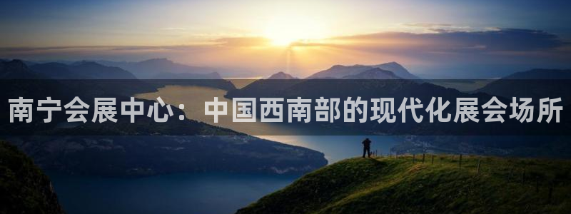 果博管理网：南宁会展中心：中国西南部的现代化展会场所