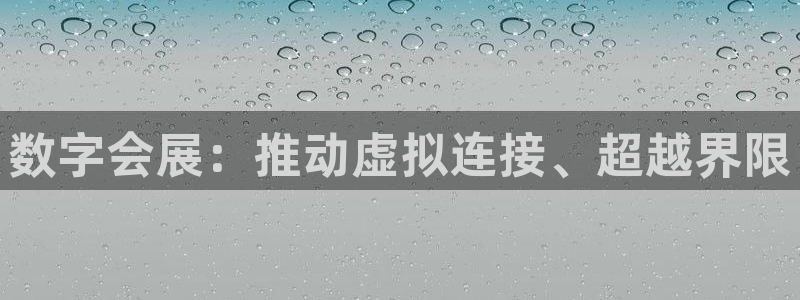 果博公司客服微信怎么加：数字会展：推动虚拟连接、超越界限