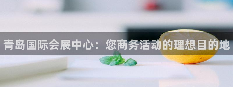 果博注册会员多少钱：青岛国际会展中心：您商务活动的理想目的地