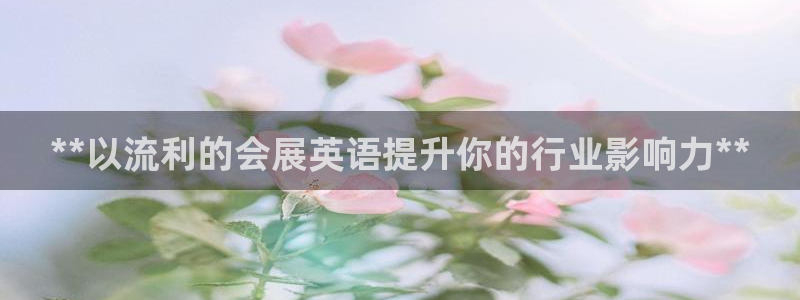 下载果博app：**以流利的会展英语提升你的行业影响力**