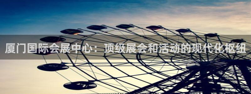 果博公司电话：厦门国际会展中心：顶级展会和活动的现代化枢纽