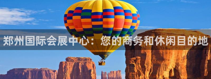 果博注册会员维wckk389：郑州国际会展中心：您的商务和休闲目的地