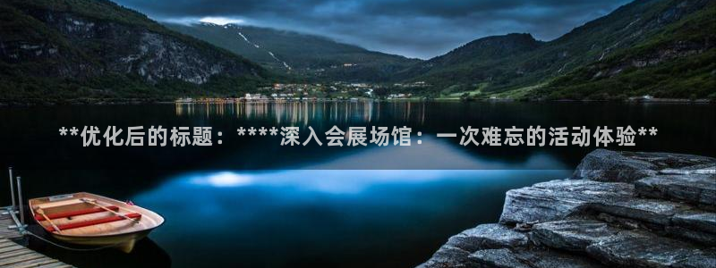 果博环保官网：**优化后的标题：****深入会展场馆：一次难忘的活动体验**