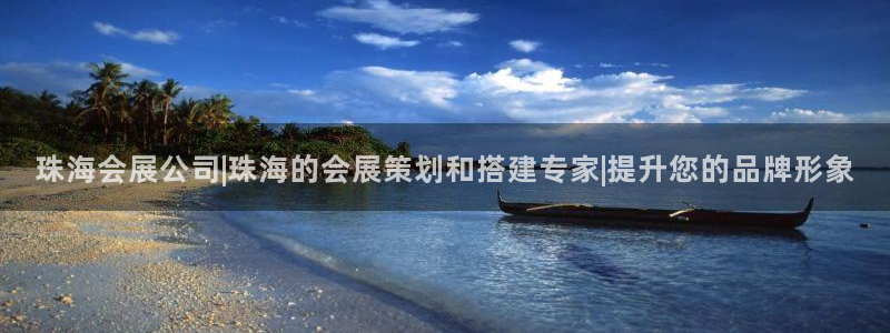 果博公司会员注册账号：珠海会展公司|珠海的会展策划和搭建专家|提升您的品牌形象