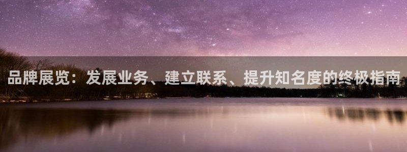 果博注册客服电话是多少：品牌展览：发展业务、建立联系、提升知名度的终极指南