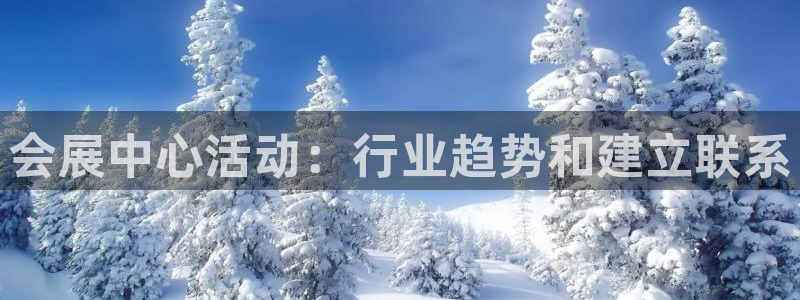 果博公司客服微信号是多少：会展中心活动：行业趋势和建立联系