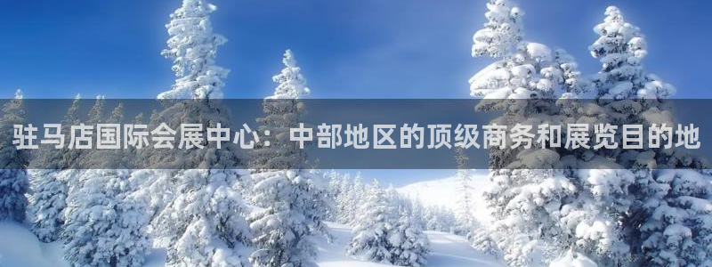 果博公司客服微信号是多少：驻马店国际会展中心：中部地区的顶级商务和展览目的地