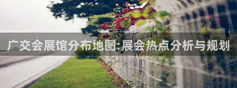 果博代理电话多少：广交会展馆分布地图:展会热点分析与规划