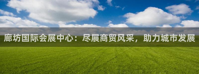 果博公司怎么注册会员：廊坊国际会展中心：尽展商贸风采，助力城市发展