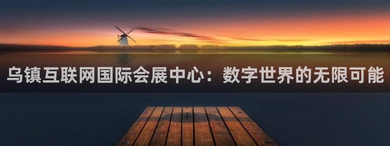 苹果电脑怎么下载伯索：乌镇互联网国际会展中心：数字世界的无限可能