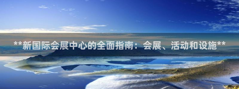 果博注册客服电话：**新国际会展中心的全面指南：会展、活动和设施**