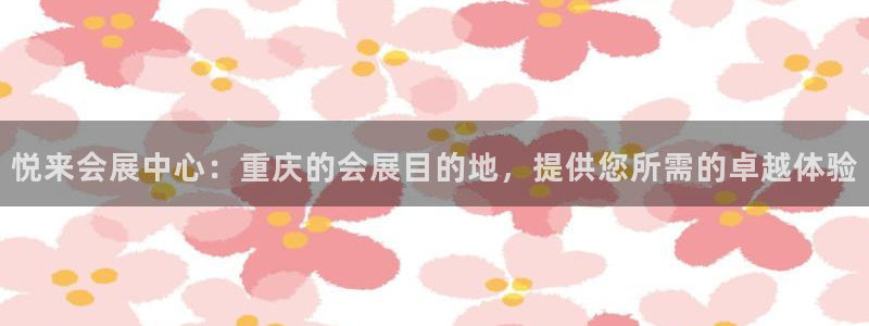 果博环保公司：悦来会展中心：重庆的会展目的地，提供您所需的卓越体验