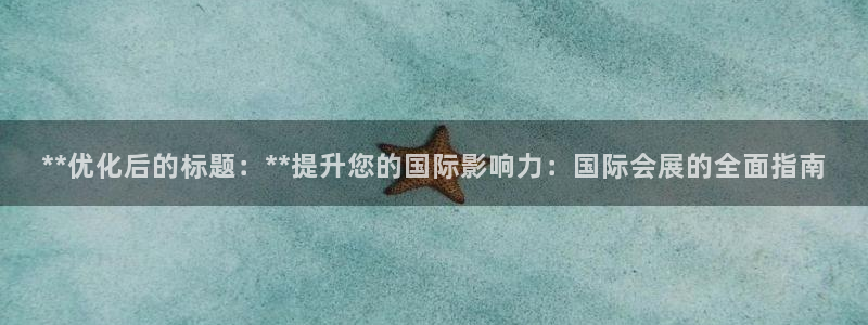 果搏东方客服：**优化后的标题：**提升您的国际影响力：国际会展的全面指南