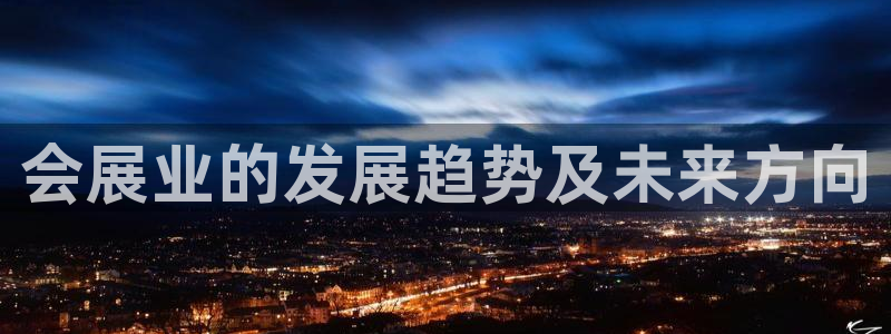 果博平台开户电话：会展业的发展趋势及未来方向