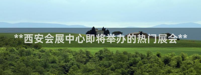 果博注册平台怎么注册账号：**西安会展中心即将举办的热门展会**