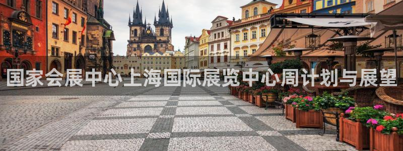 果博官网在银博：国家会展中心上海国际展览中心周计划