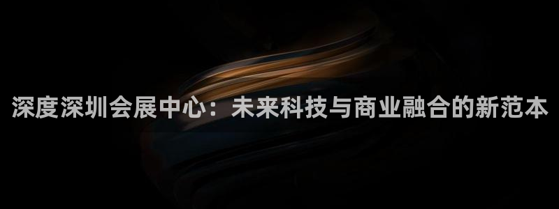 果博手机下载：深度深圳会展中心：未来科技